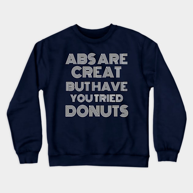 Abs Are Great But Have You Tried Donuts Crewneck Sweatshirt by Artistic Design